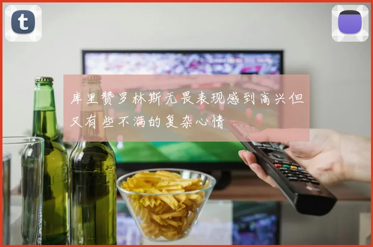 库里赞罗林斯无畏表现感到高兴但又有些不满的复杂心情